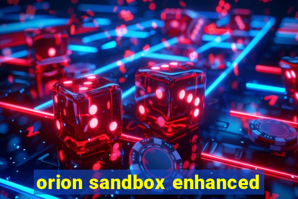 orion sandbox enhanced